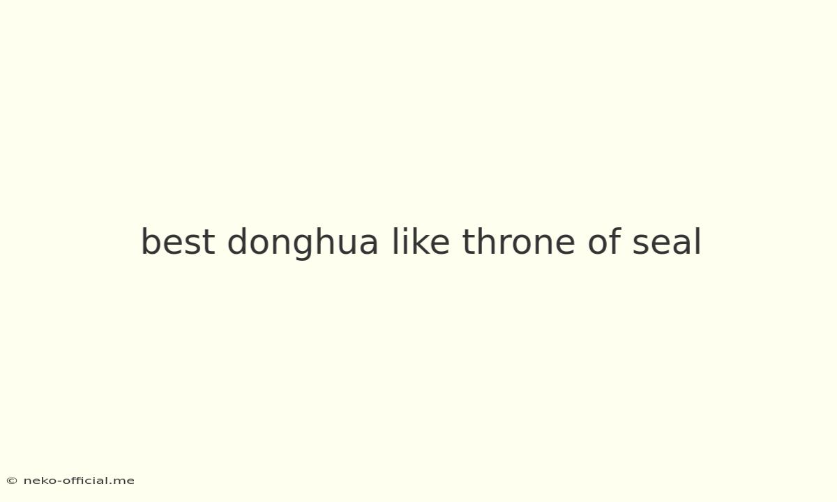 Best Donghua Like Throne Of Seal