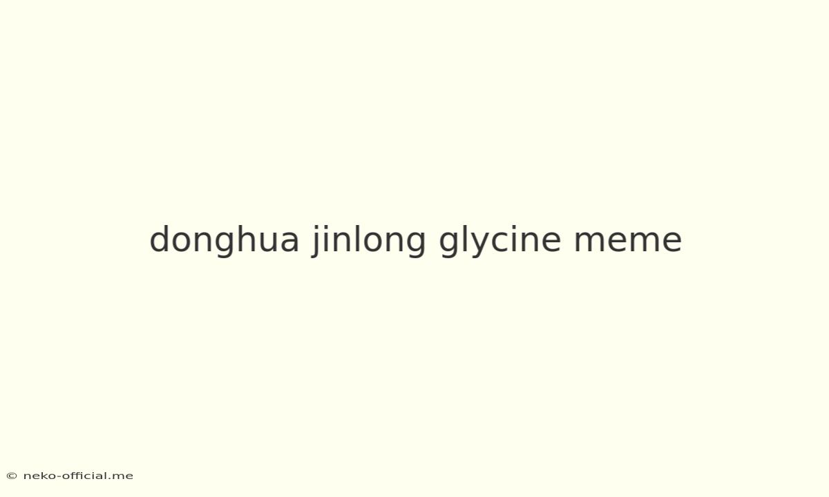 Donghua Jinlong Glycine Meme