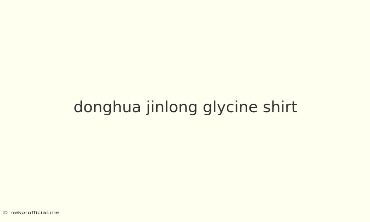 Donghua Jinlong Glycine Shirt