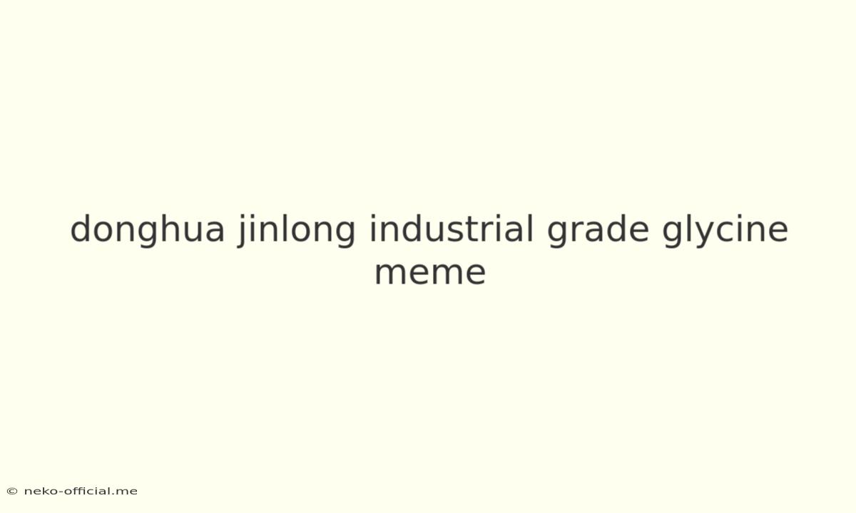 Donghua Jinlong Industrial Grade Glycine Meme