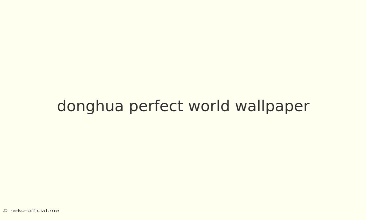 Donghua Perfect World Wallpaper