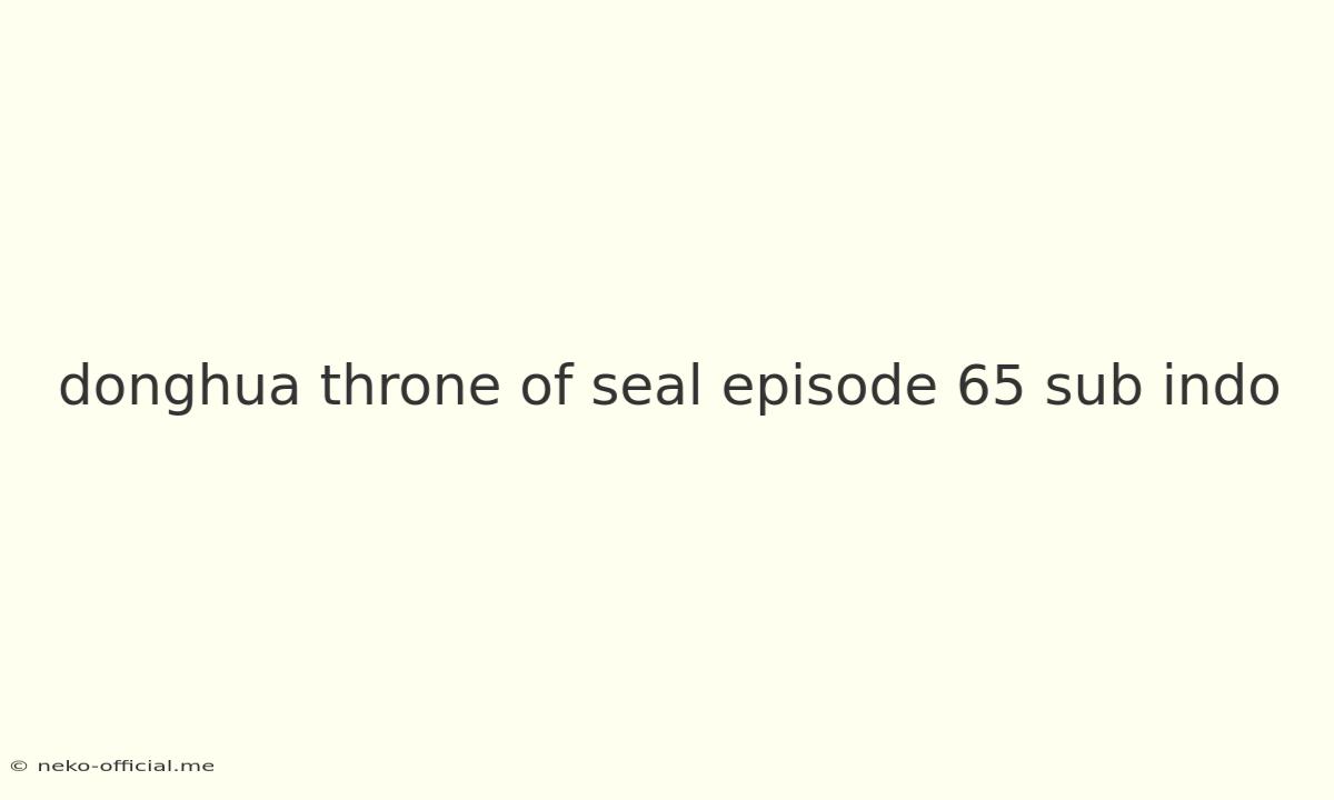 Donghua Throne Of Seal Episode 65 Sub Indo