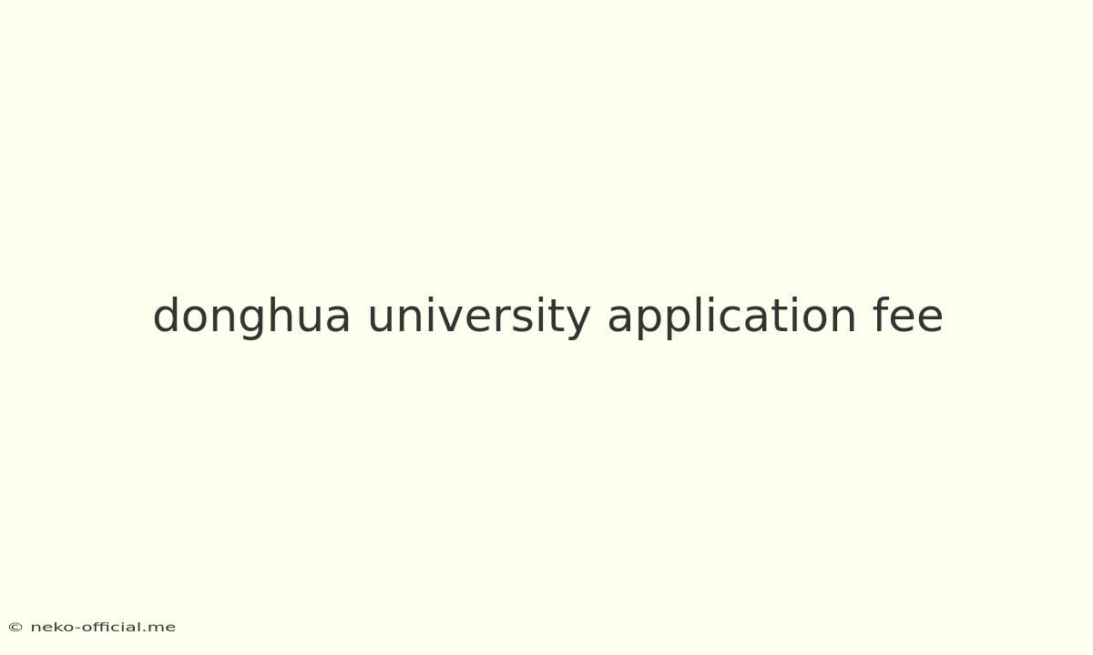 Donghua University Application Fee