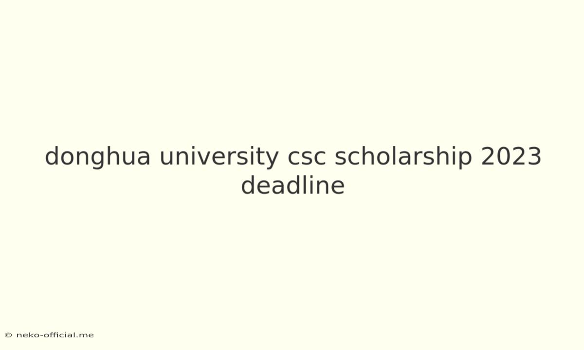 Donghua University Csc Scholarship 2023 Deadline