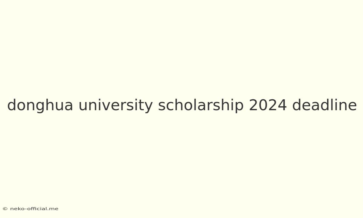 Donghua University Scholarship 2024 Deadline