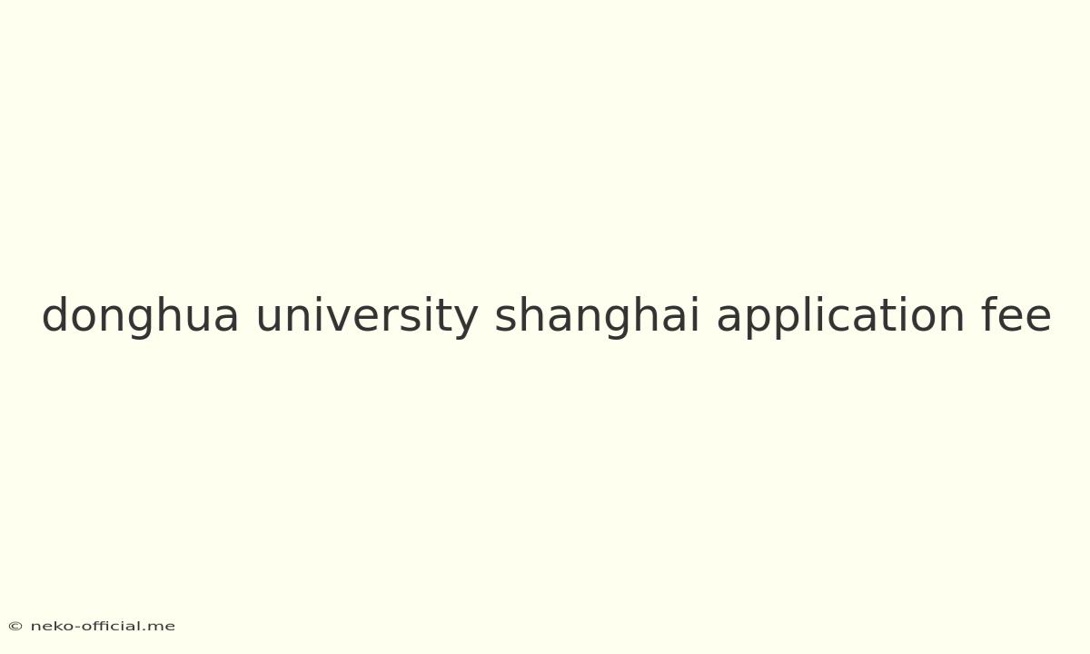 Donghua University Shanghai Application Fee