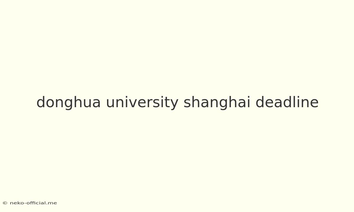 Donghua University Shanghai Deadline