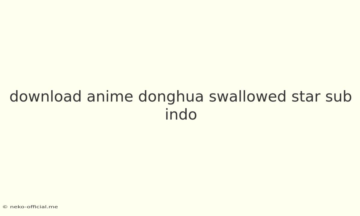 Download Anime Donghua Swallowed Star Sub Indo