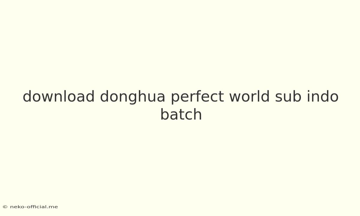 Download Donghua Perfect World Sub Indo Batch