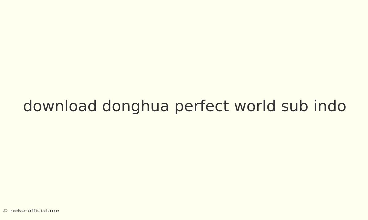 Download Donghua Perfect World Sub Indo