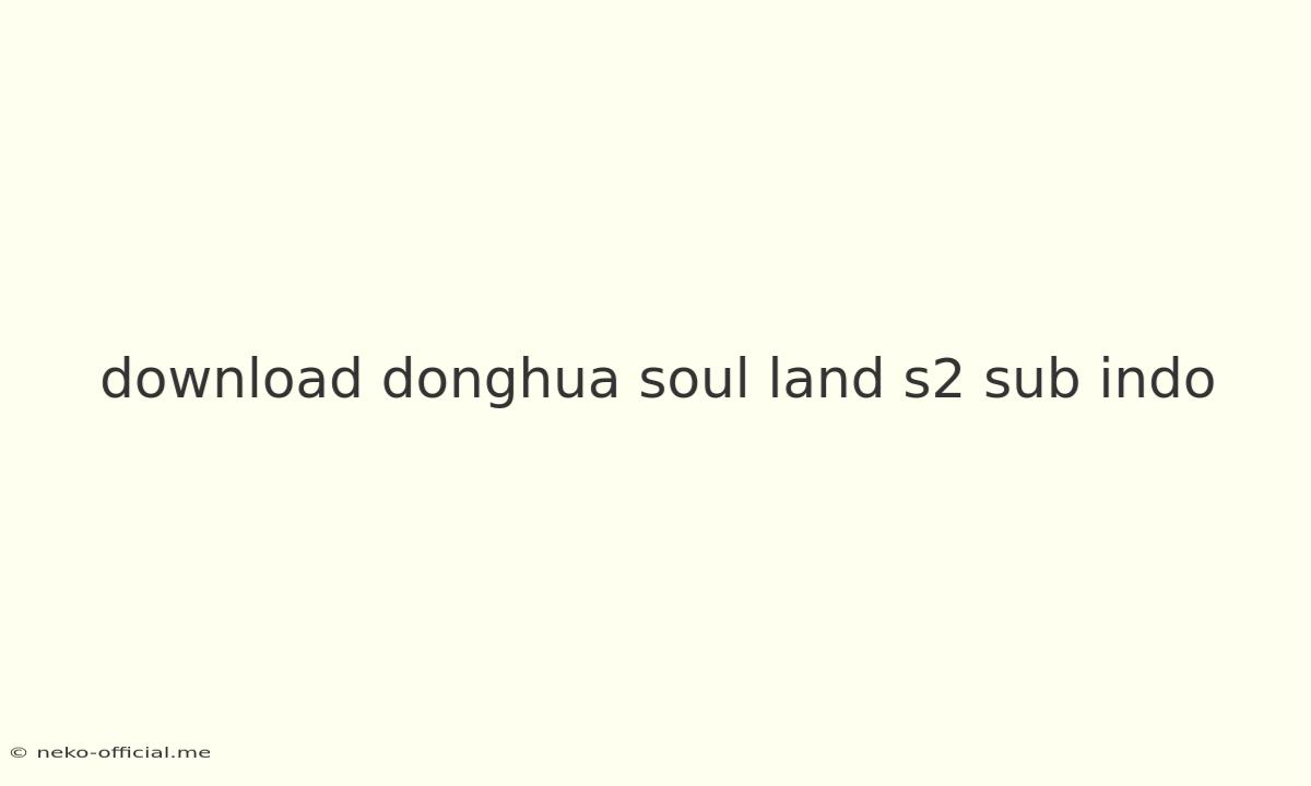 Download Donghua Soul Land S2 Sub Indo