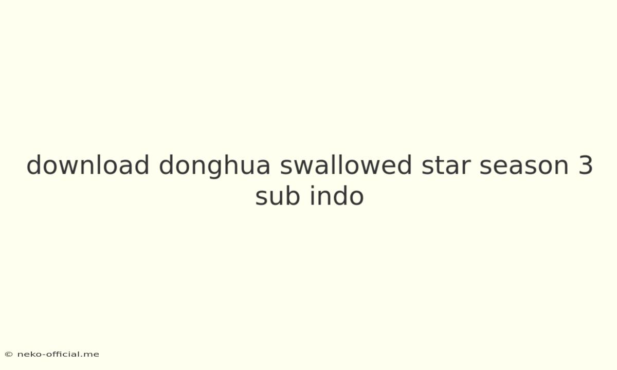 Download Donghua Swallowed Star Season 3 Sub Indo