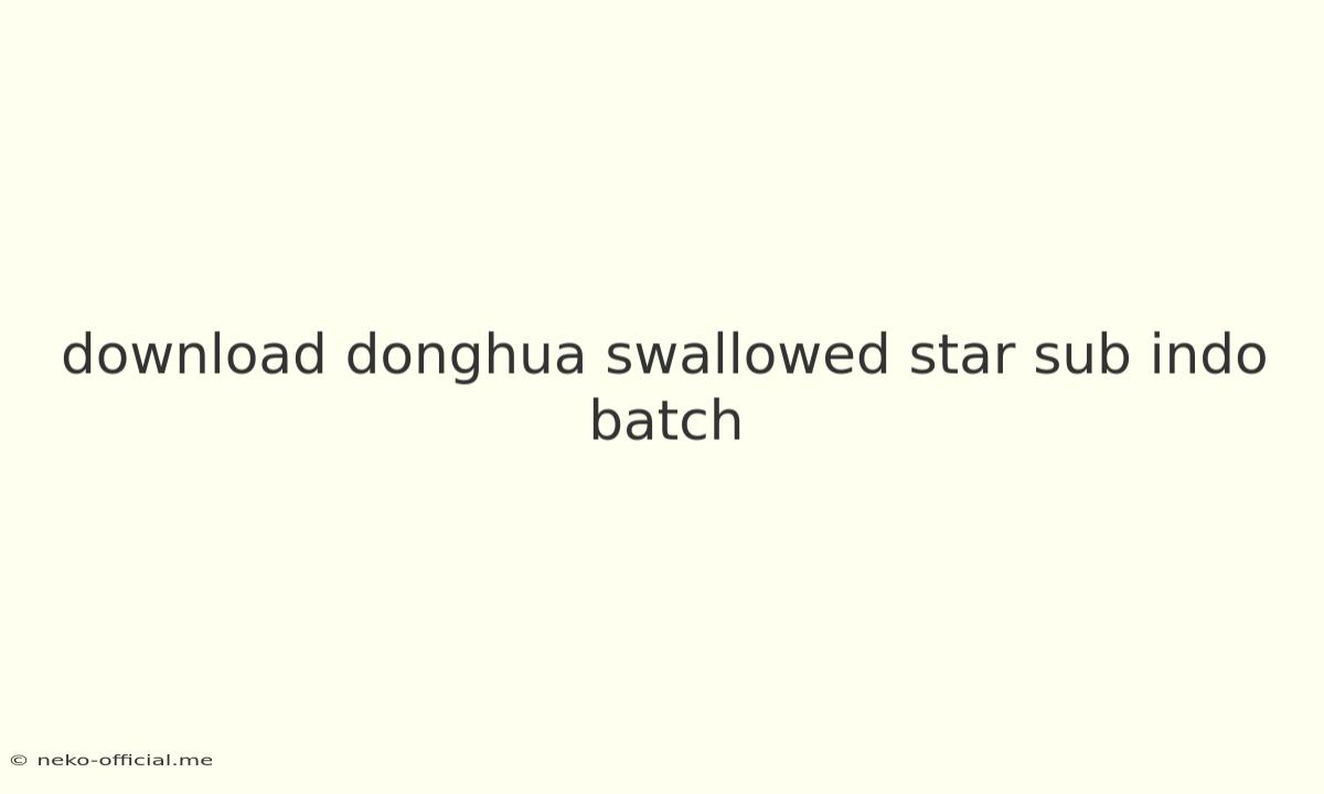 Download Donghua Swallowed Star Sub Indo Batch