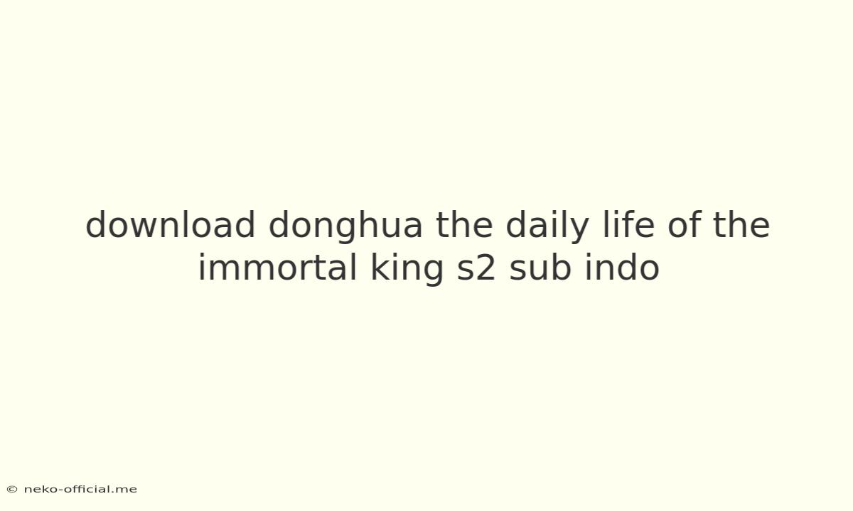 Download Donghua The Daily Life Of The Immortal King S2 Sub Indo