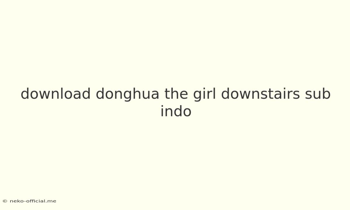 Download Donghua The Girl Downstairs Sub Indo