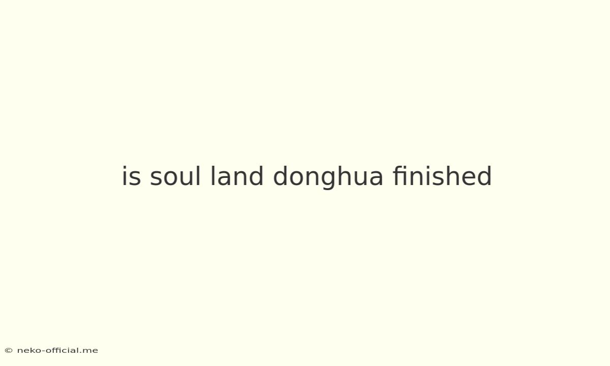 Is Soul Land Donghua Finished