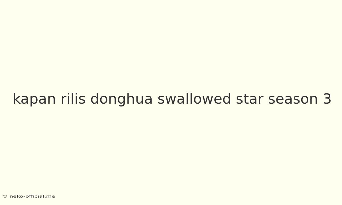 Kapan Rilis Donghua Swallowed Star Season 3