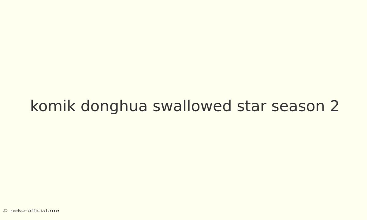 Komik Donghua Swallowed Star Season 2