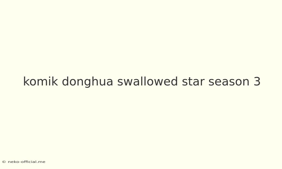 Komik Donghua Swallowed Star Season 3