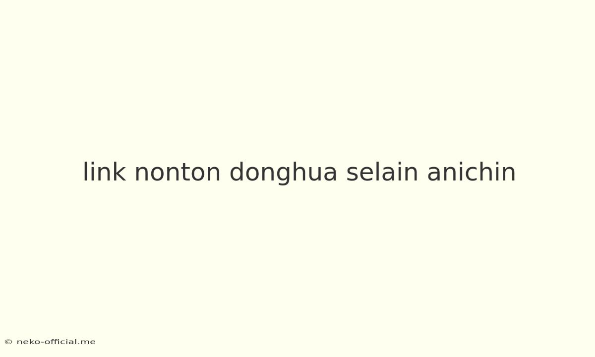 Link Nonton Donghua Selain Anichin