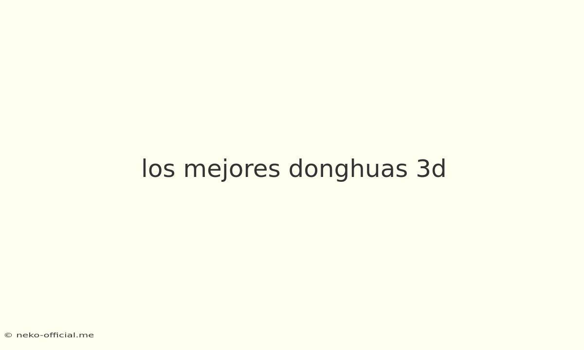 Los Mejores Donghuas 3d