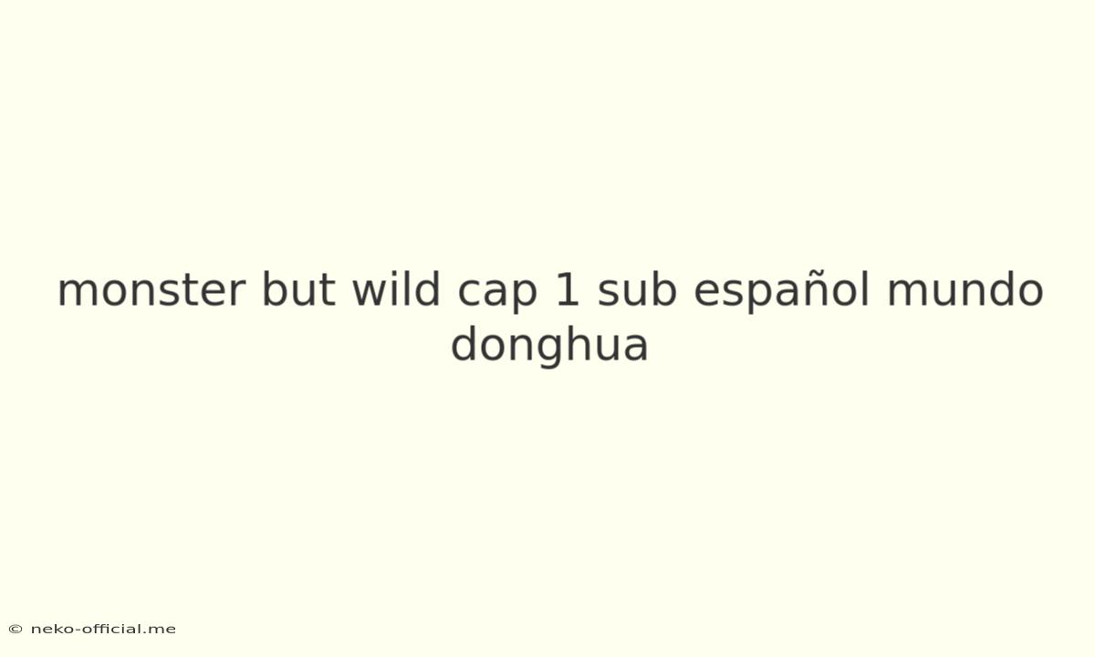 Monster But Wild Cap 1 Sub Español Mundo Donghua