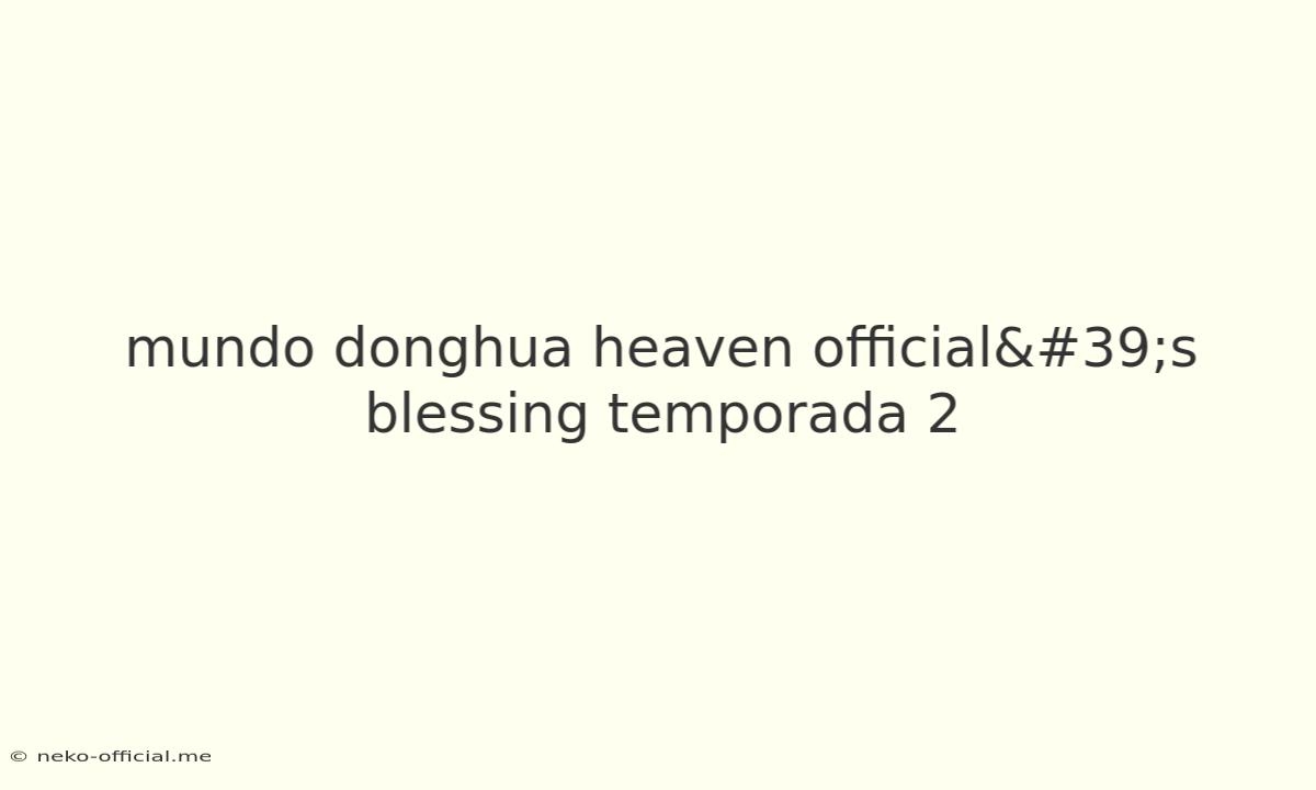 Mundo Donghua Heaven Official's Blessing Temporada 2