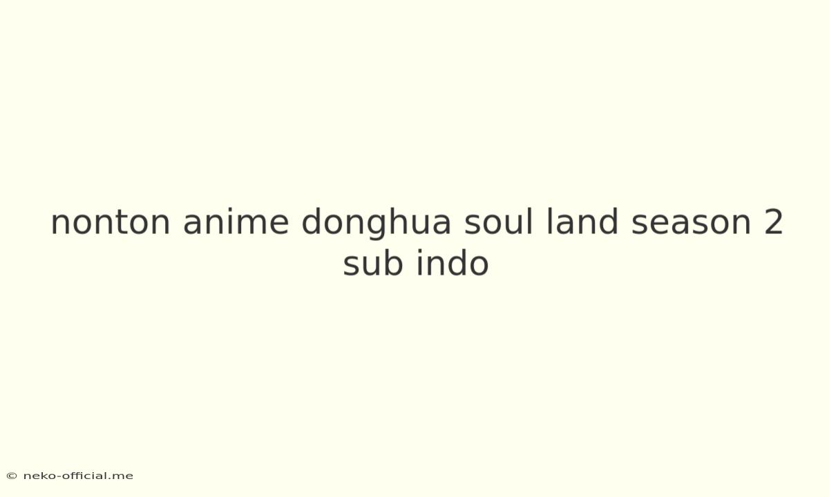 Nonton Anime Donghua Soul Land Season 2 Sub Indo