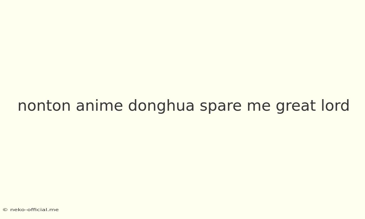 Nonton Anime Donghua Spare Me Great Lord