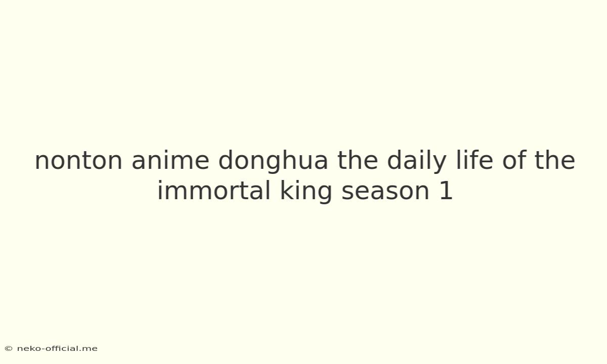 Nonton Anime Donghua The Daily Life Of The Immortal King Season 1