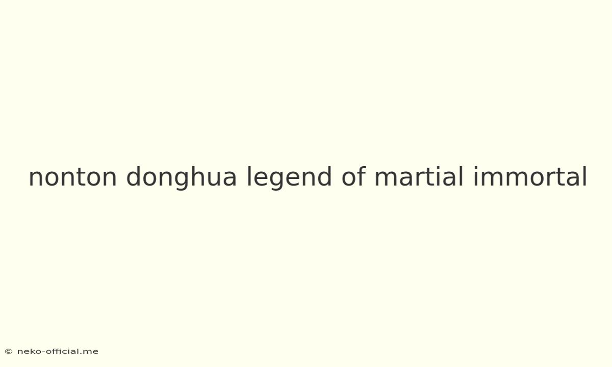 Nonton Donghua Legend Of Martial Immortal