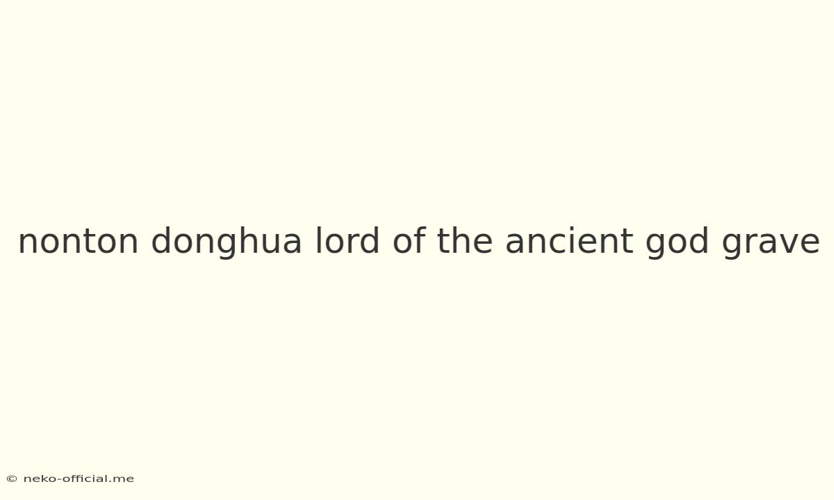 Nonton Donghua Lord Of The Ancient God Grave