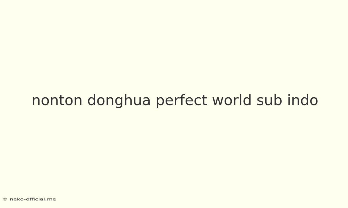 Nonton Donghua Perfect World Sub Indo