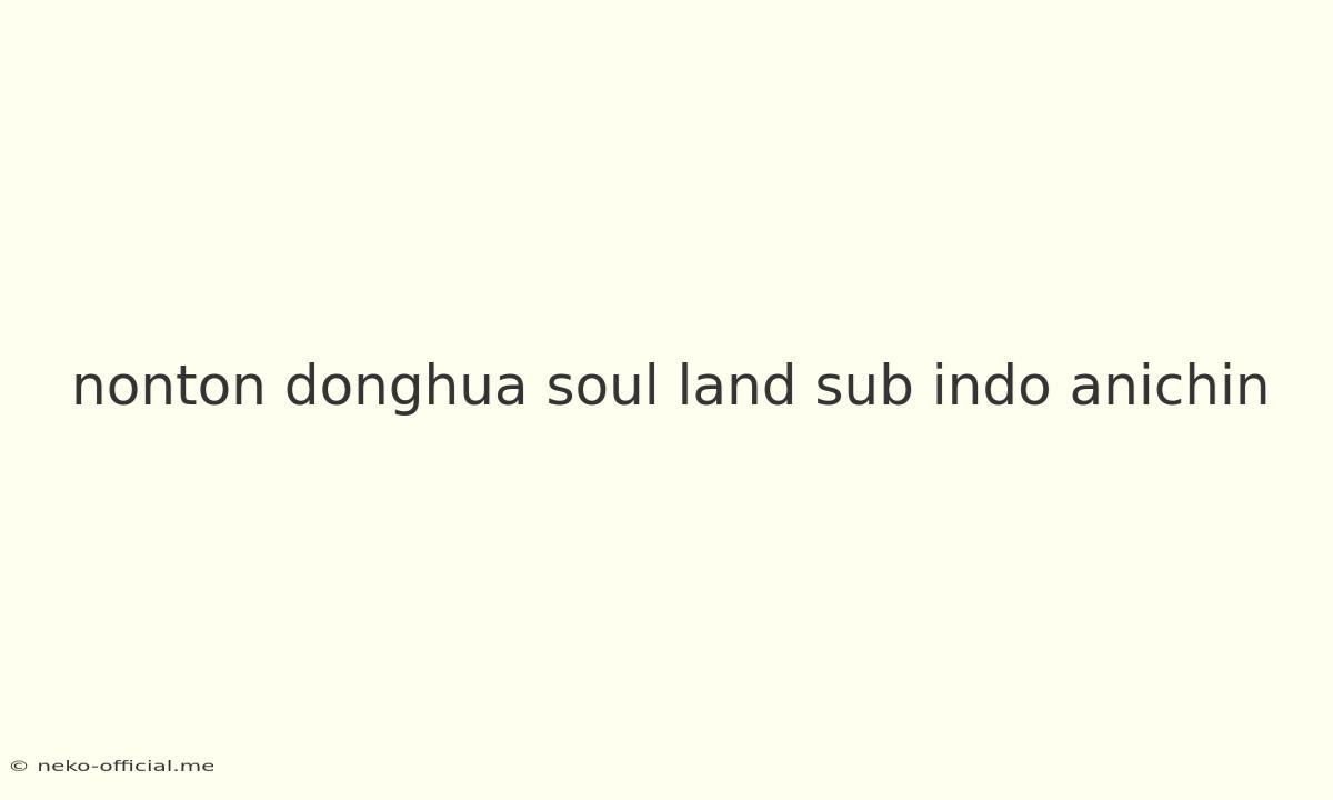 Nonton Donghua Soul Land Sub Indo Anichin