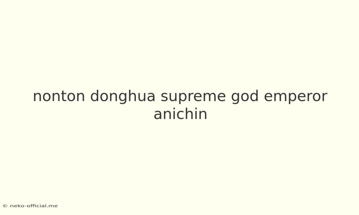 Nonton Donghua Supreme God Emperor Anichin