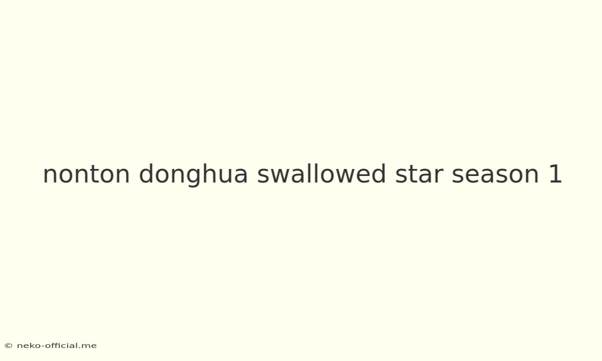 Nonton Donghua Swallowed Star Season 1