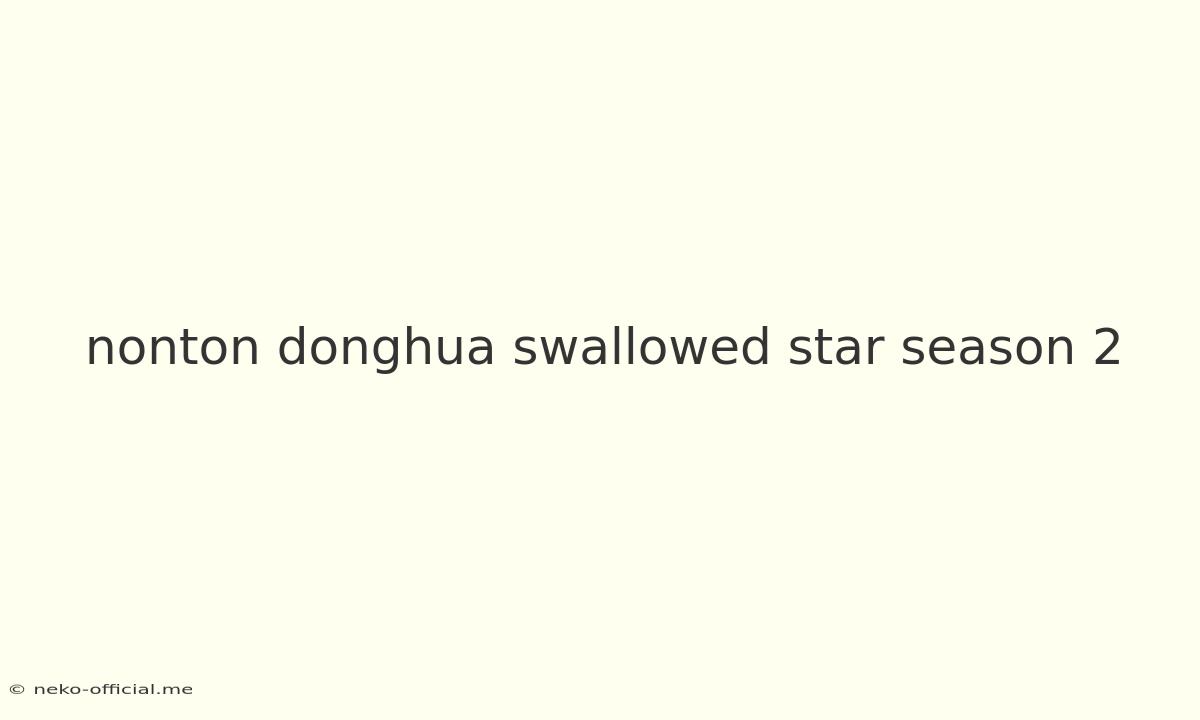 Nonton Donghua Swallowed Star Season 2