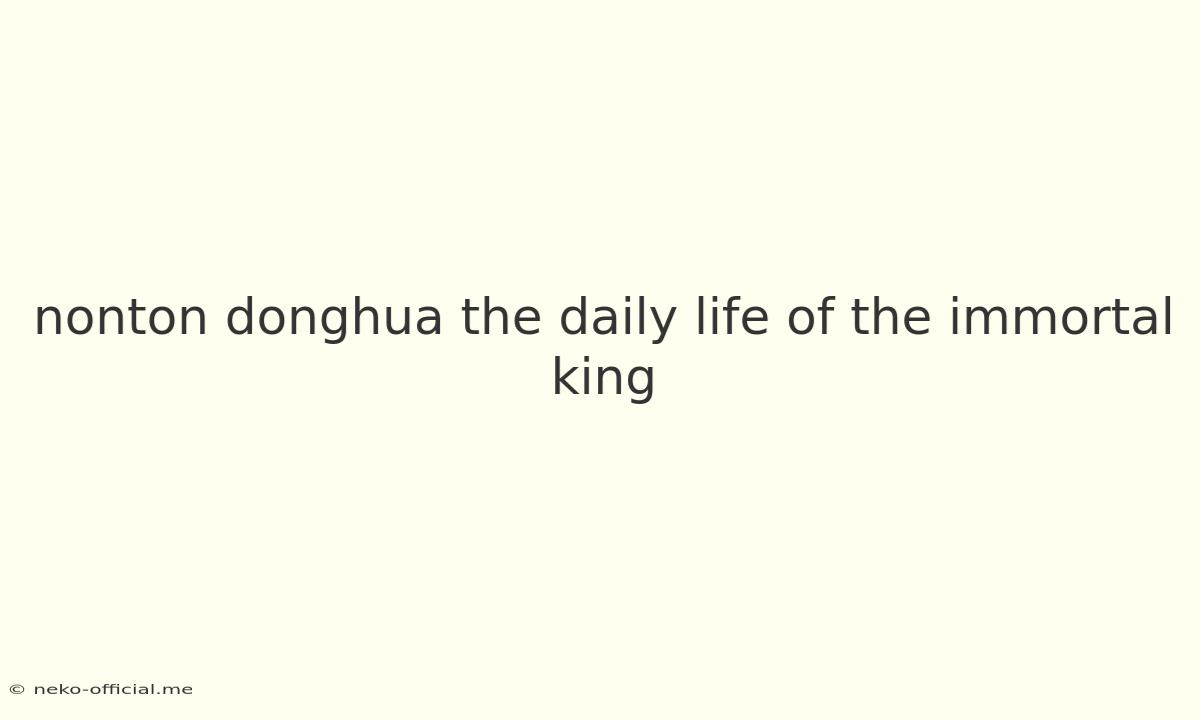 Nonton Donghua The Daily Life Of The Immortal King