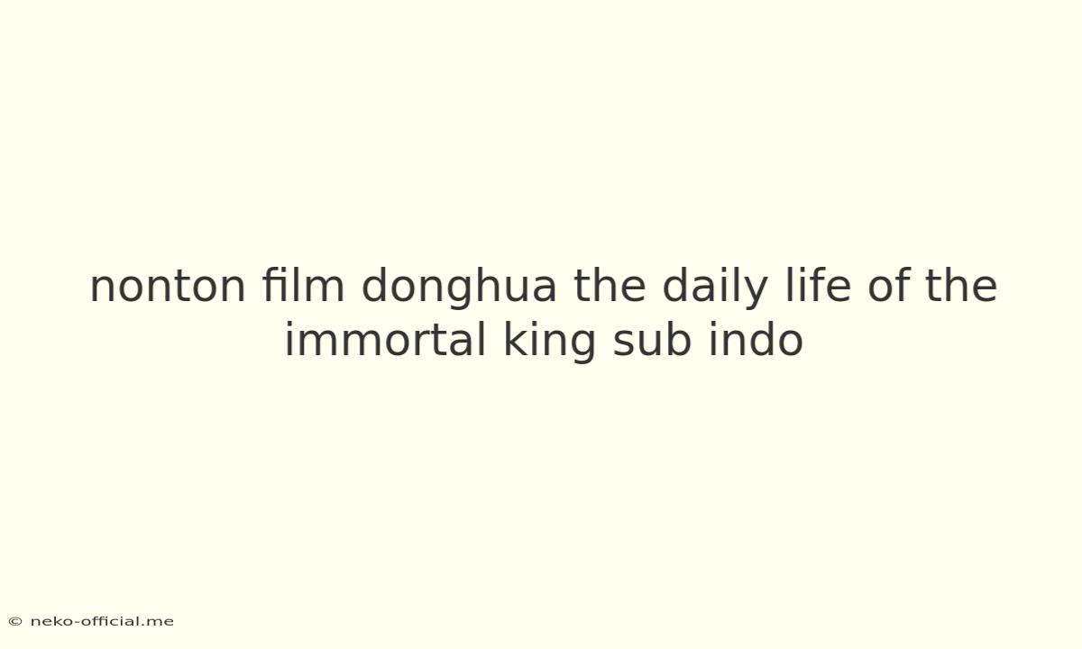 Nonton Film Donghua The Daily Life Of The Immortal King Sub Indo