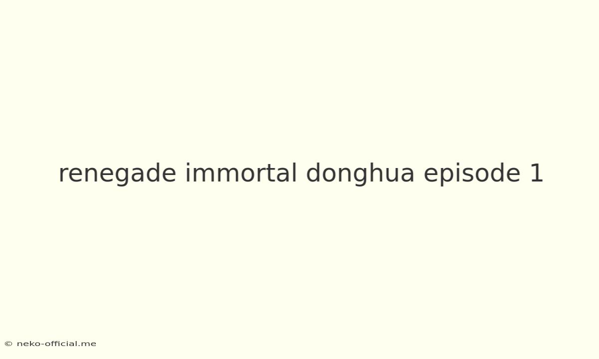 Renegade Immortal Donghua Episode 1