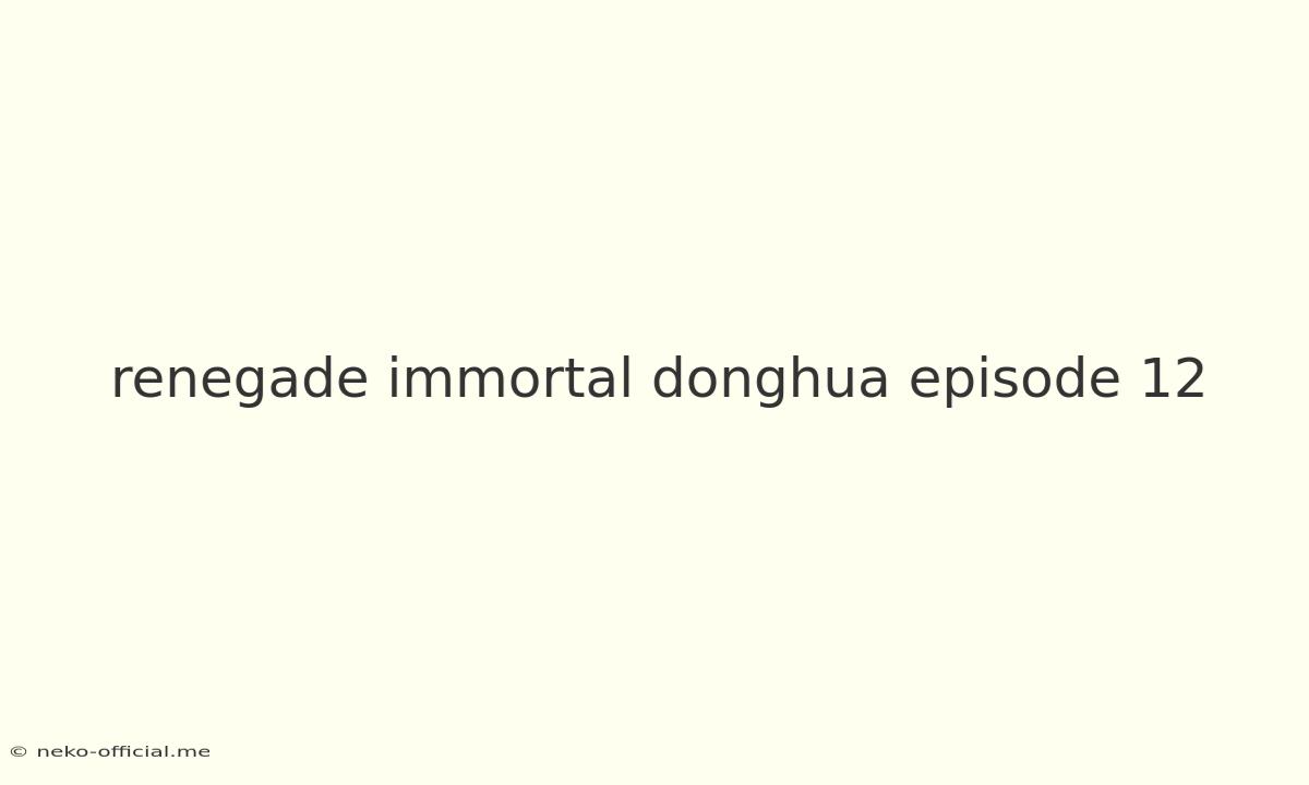 Renegade Immortal Donghua Episode 12