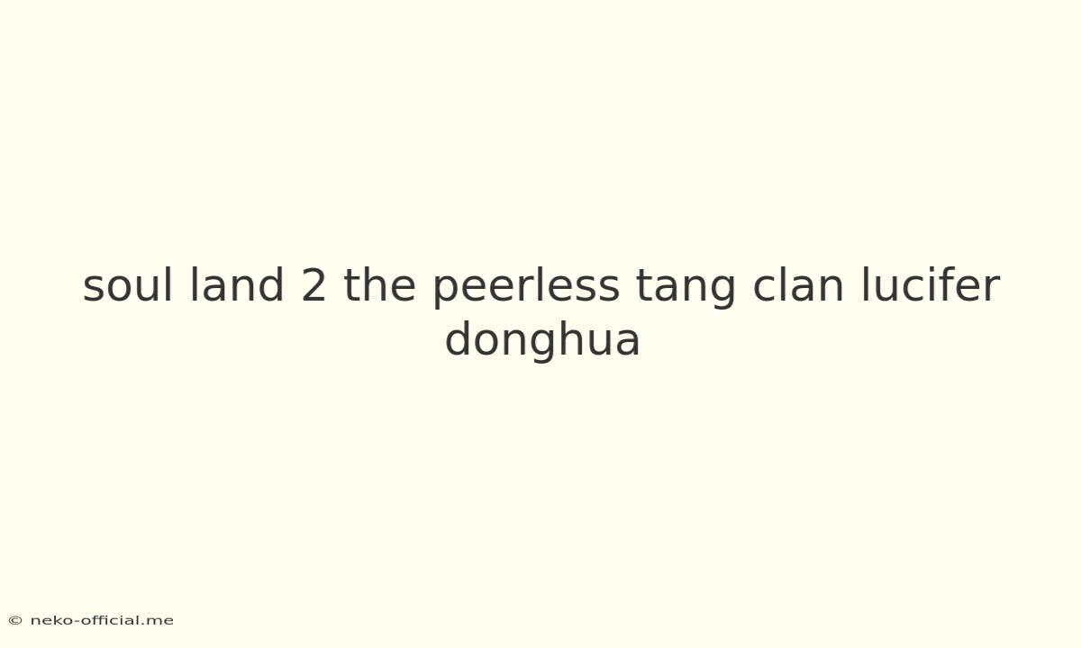 Soul Land 2 The Peerless Tang Clan Lucifer Donghua