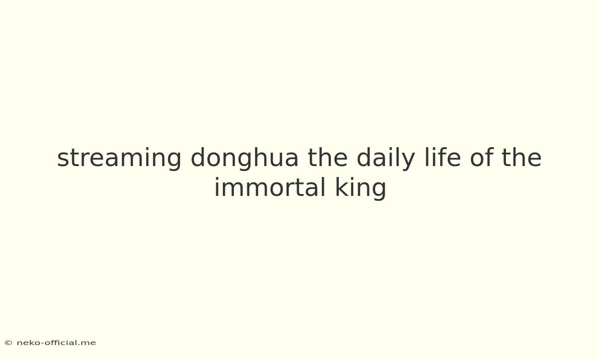 Streaming Donghua The Daily Life Of The Immortal King