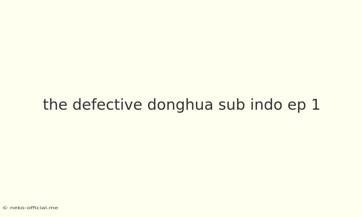 The Defective Donghua Sub Indo Ep 1