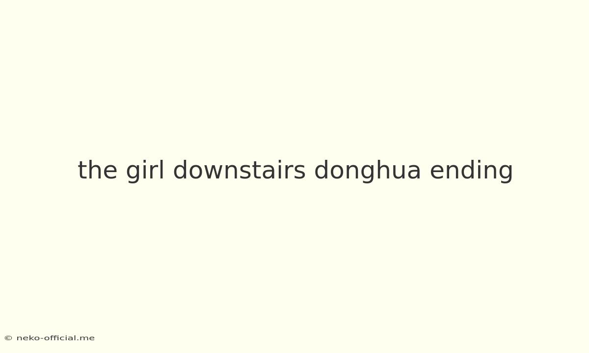 The Girl Downstairs Donghua Ending