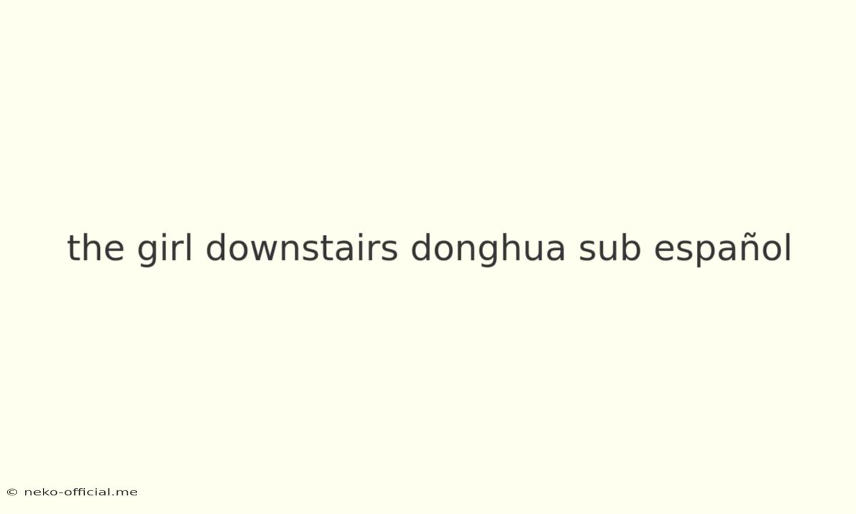 The Girl Downstairs Donghua Sub Español