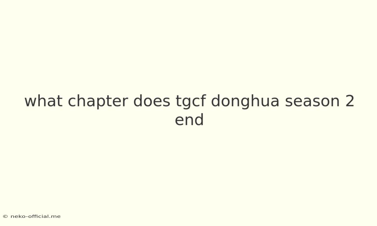 What Chapter Does Tgcf Donghua Season 2 End