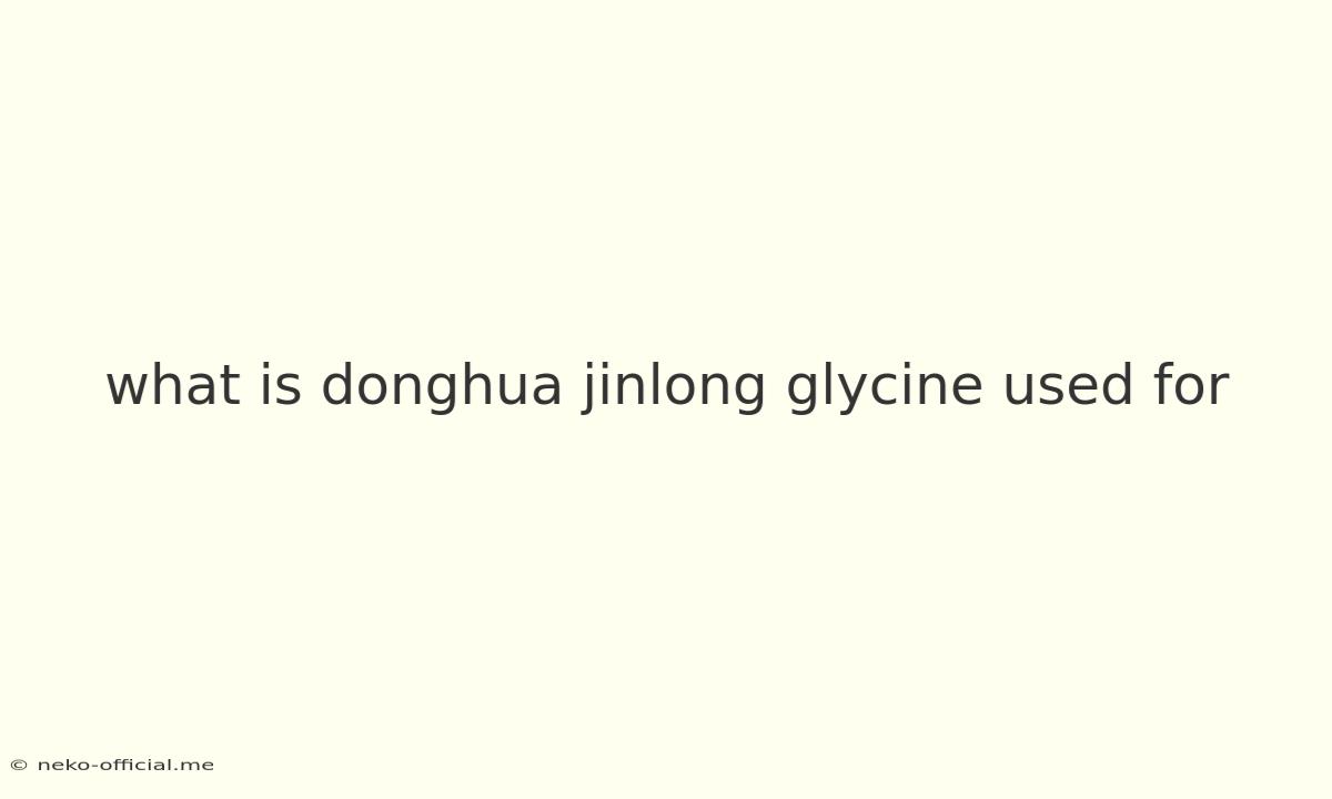 What Is Donghua Jinlong Glycine Used For