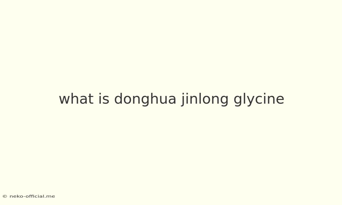 What Is Donghua Jinlong Glycine