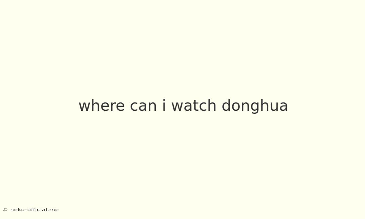 Where Can I Watch Donghua